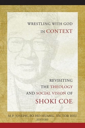 Wrestling with God in Context Revisiting the Theology and Social Vision of Shoki Coe