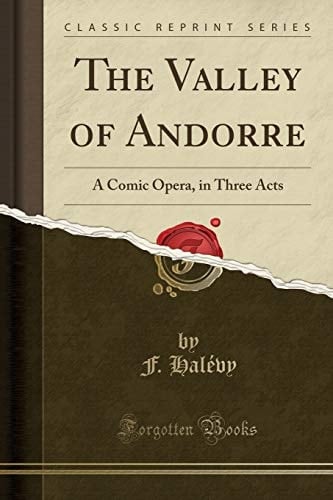 The Valley of Andorre A Comic Opera, in Three Acts (Classic Reprint)