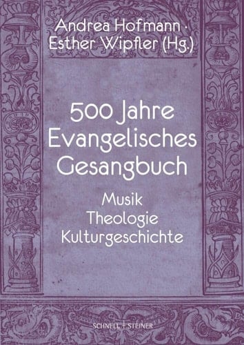 500 Jahre Evangelisches Gesangbuch Musik, Theologie, Kulturgeschichte