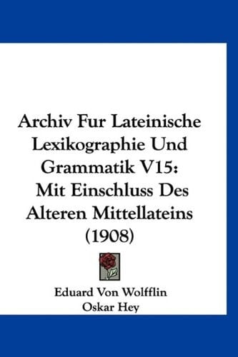 Archiv Fur Lateinische Lexikographie Und Grammatik V15: Mit Einschluss Des Alteren Mittellateins (1908) (German Edition)