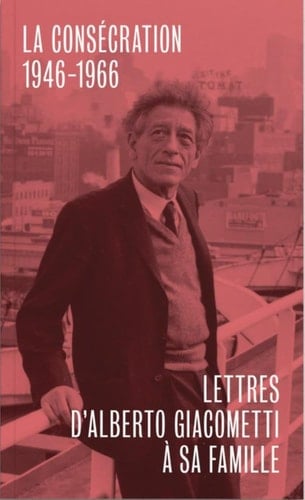 Lettres d'Alberto Giacometti à sa famille La consécration (1946-1966)
