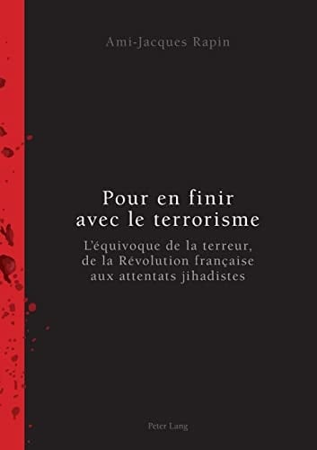 Pour en finir avec le terrorisme l'équivoque de la terreur, de la Révolution française aux attentats jihadistes
