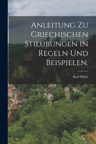 Anleitung Zu Griechischen Stilübungen in Regeln und Beispielen