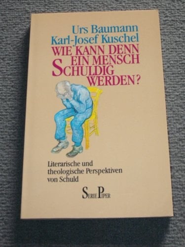 Wie kann denn ein Mensch schuldig werden?: Literarische und theologische Perspektiven von Schuld (Serie Piper) (German Edition)