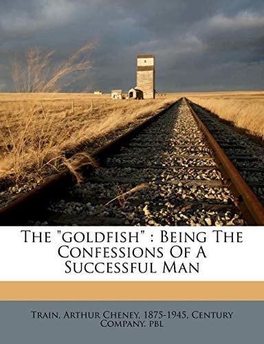 The "goldfish": being the confessions of a successful man