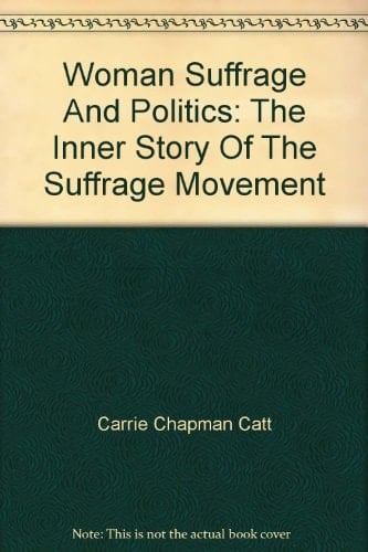 Woman Suffrage and Politics The Inner Story of the Suffrage Movement