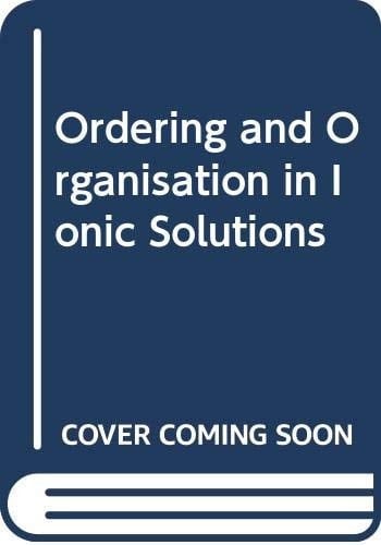 Ordering and Organisation in Ionic Solutions Yamada Conference XIX, Kyoto Heian Kaikan, Kyoto, Japan, November 9-12, 1987