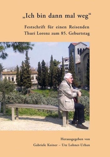 "Ich bin dann mal weg" Festschrift für einen Reisenden : Thuri Lorenz zum 85. Geburtstag