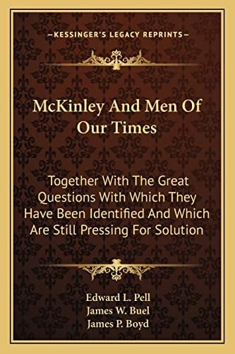 McKinley And Men Of Our Times: Together With The Great Questions With Which They Have Been Identified And Which Are Still Pressing For Solution
