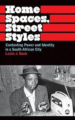 Home Spaces, Street Styles Contesting Power and Identity in a South African City