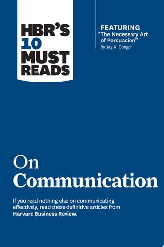 HBR's 10 Must Reads on Communication (with featured article "The Necessary Art of Persuasion," by Jay A. Conger)
