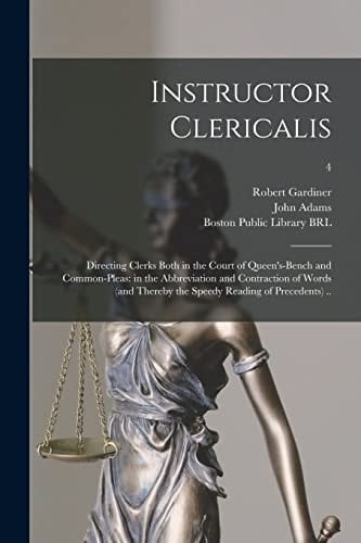 Instructor Clericalis Directing Clerks Both in the Court of Queen's-Bench and Common-pleas: in the Abbreviation and Contraction of Words (and Thereby the Speedy Reading of Precedents) . . ; 4