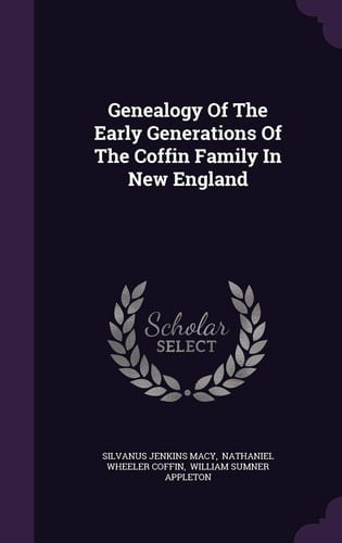 Genealogy Of The Early Generations Of The Coffin Family In New England