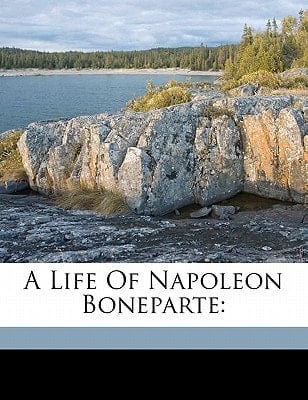 A life of Napoleon Boneparte