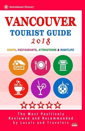 Vancouver Tourist Guide 2018 Shops, Restaurants, Entertainment and Nightlife in Vancouver, Canada (City Tourist Guide 2018)