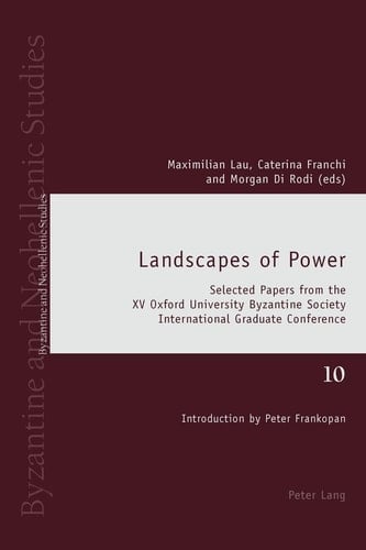 Landscapes of Power Selected Papers from the XV Oxford University Byzantine Society International Graduate Conference
