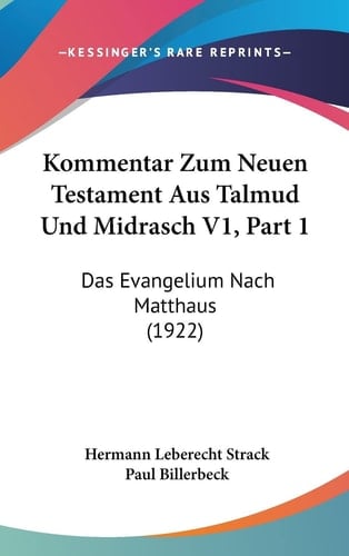 Kommentar Zum Neuen Testament Aus Talmud Und Midrasch V1, Part 1: Das Evangelium Nach Matthaus (1922) (English and German Edition)