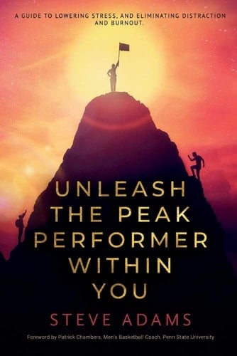 Unleash the Peak Performer Within You A Guide to Lowering Stress, Eliminating Distraction, and Massively Expanding Your Productivity