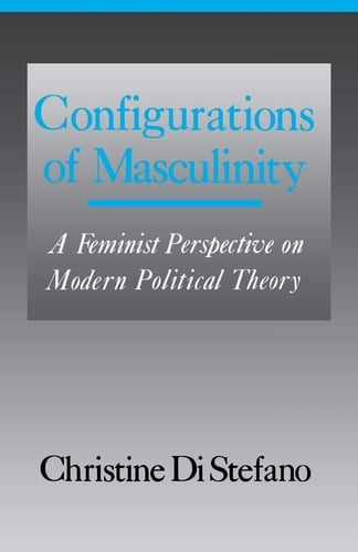Configurations of Masculinity: A Feminist Perspective on Modern Political Theory