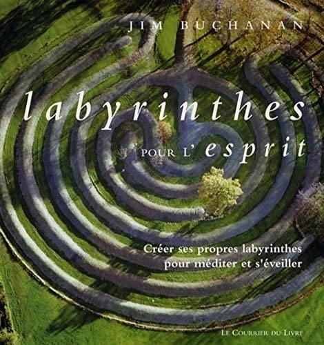 Labyrinthes pour l'esprit créer ses propres labyrinthes pour méditer et s'éveiller