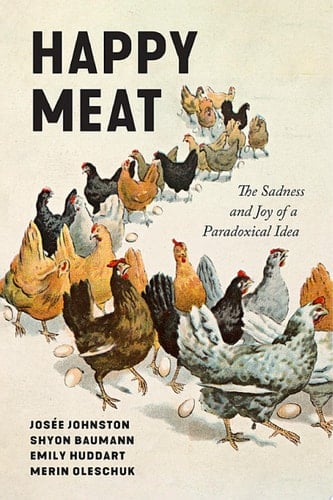 Happy Meat The Sadness and Joy of a Paradoxical Idea