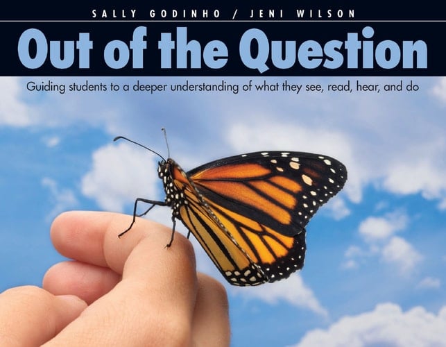 Out of the Question Guiding Students to a Deeper Understanding of what They See, Read, Hear, and Do