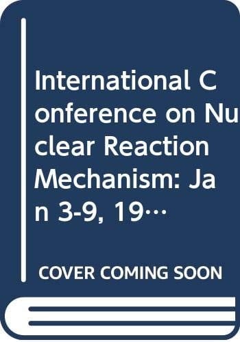 International Conference on Nuclear Reaction Mechanism: Jan 3-9, 1989 Saha Institute of Nuclear Physics, Variable Energy Cyclotron Centre, Calcutta