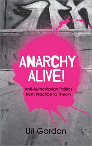 Anarchy Alive!: Anti-Authoritarian Politics from Practice to Theory