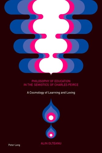 Philosophy of Education in the Semiotics of Charles Peirce A Cosmology of Learning and Loving