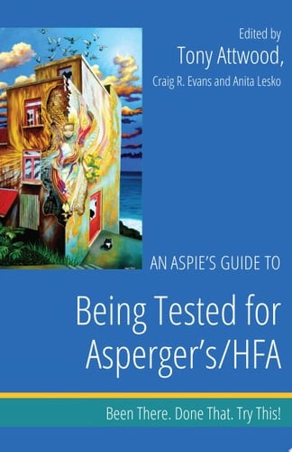 An Aspie's Guide to Being Tested for Asperger's/HFA Been There. Done That. Try This!
