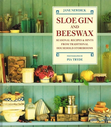 Sloe Gin and Beeswax Seasonal Recipes and Hints from Traditional Household Storerooms