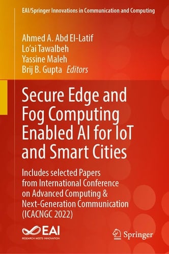 Secure Edge and Fog Computing Enabled AI for IoT and Smart Cities Includes selected Papers from International Conference on Advanced Computing & Next-Generation Communication (ICACNGC 2022)