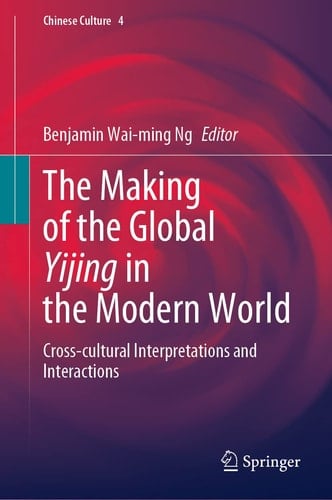 The Making of the Global Yijing in the Modern World Cross-cultural Interpretations and Interactions