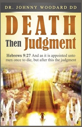 Death Then Judgment Hebrews 9:27 And as it is Appointed Unto Men Once to Die, But After This the Judgment