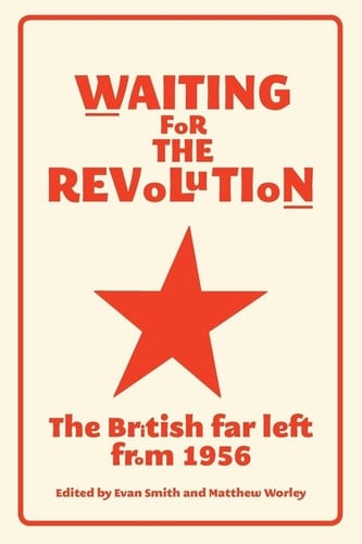Waiting for the Revolution The British Far Left From 1956