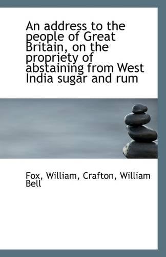 An address to the people of Great Britain, on the propriety of abstaining from West India sugar and