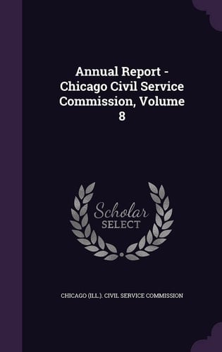 Annual Report - Chicago Civil Service Commission, Volume 8