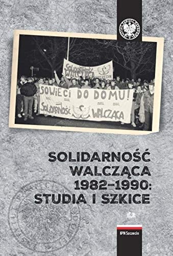 Solidarność Walcząca 1982-1990 studia i szkice
