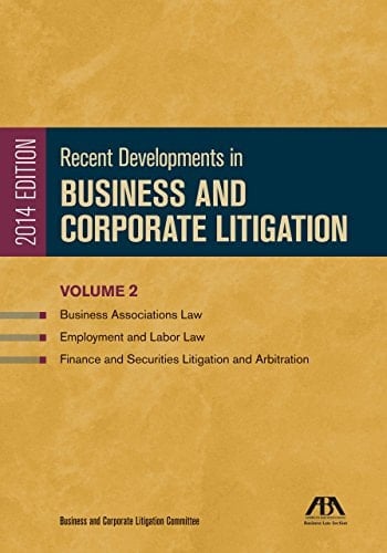 Recent Developments in Business and Corporate Litigation Business Associations Law; Employment and Labor Law; and Finance and Securities Litigation and Arbitration