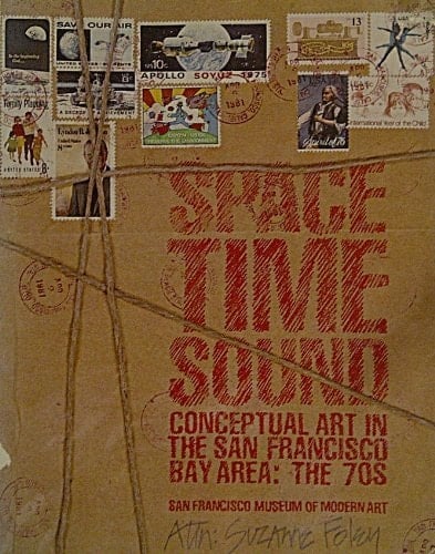 SPACE, TIME, SOUND : CONCEPTUAL ART IN THE SAN FRANCISCO BAY AREA: THE 1970S ; (PUBL. AS DOCUMENTATION OF THE EXHIBITION 'SPACE, TIME, SOUND - 1970S: A DECADE IN THE BAY AREA', DEC. 21, 1979 - FEB. 10, 1980 SAN FRANCISCO MUSEUM OF MODERN ART. BY SUZANNE FOLEY. CHRONOLOGY BY CONSTANCE LEWALLEN.