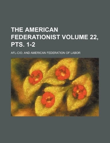 The American Federationist Volume 22, Pts. 1-2
