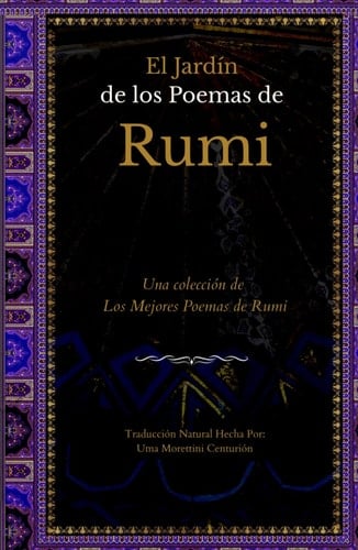 El Jardín de los Poemas de Rumi: Una Colección de los Mejores Poemas de Rumi: Traducción Natural