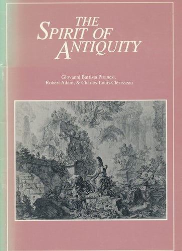 The Spirit of Antiquity Giovanni Battista Piranesi, Robert Adam, and Charles-Louis Clérisseau