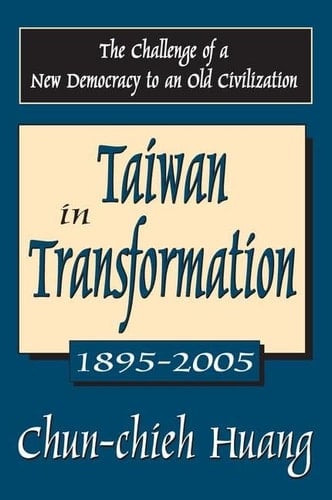 Taiwan in Transformation 1895-2005 The Challenge of a New Democracy to an Old Civilization