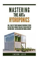 Mastering The Art of Hydroponics 300+ Pages of Theory, Diagrams, Hydroponic Systems, Instructions, Common Problems, Troubleshooting and Much More - Also Including Logbook!