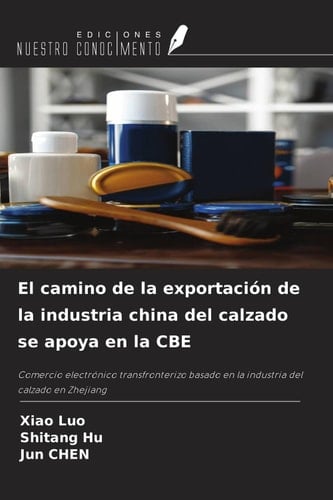 El camino de la exportación de la industria china del calzado se apoya en la CBE: Comercio electrónico transfronterizo basado en la industria del calzado en Zhejiang (Spanish Edition)