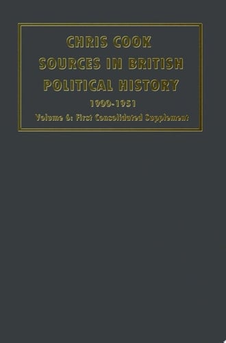 Sources in British Political History 1900-1951 Volume 6: First Consolidated Supplement