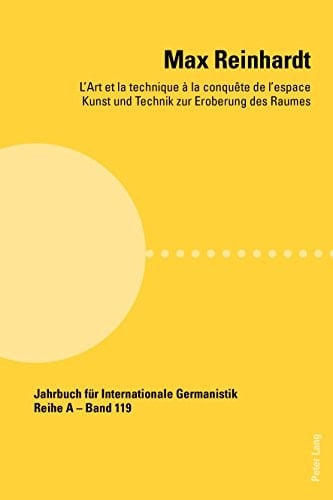 Max Reinhardt: Lart et la technique à la conquête de lespace Kunst und Technik zur Eroberung des Raumes (Jahrbuch für Internationale Germanistik - Reihe A t. 119) (French Edition)