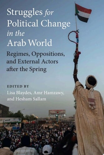 Struggles for Political Change in the Arab World Regimes, Oppositions, and External Actors after the Spring