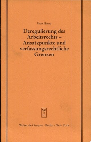 Deregulierung des Arbeitsrechts - Ansatzpunkte und verfassungsrechtliche Grenzen erweiterte und aktualisierte Fassung eines Vortrages, gehalten vor der Juristischen Gesellschaft zu Berlin am 19. Februar 1997